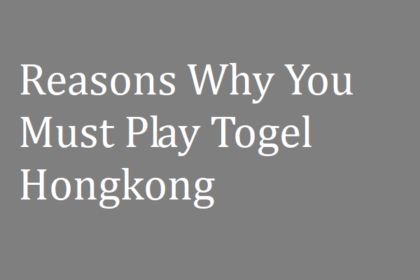 Reasons Why You Must Play Togel Hongkong Reasons Why You Must Play Togel Hongkong